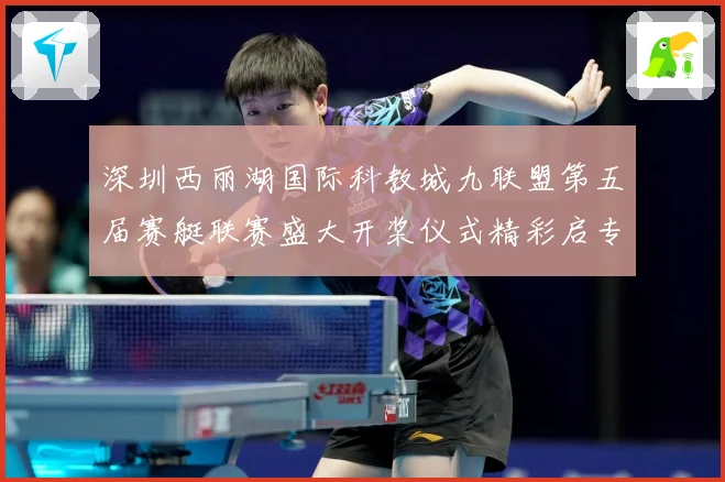 深圳西丽湖国际科教城九联盟第五届赛艇联赛盛大开桨仪式精彩启专题观察：最新赛事动态与深度分析