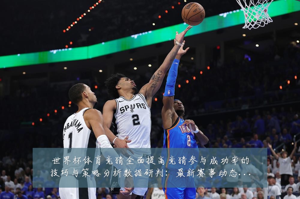 世界杯体育竞猜全面提高竞猜参与成功率的技巧与策略分析数据研判:最新赛事动态与深度分析